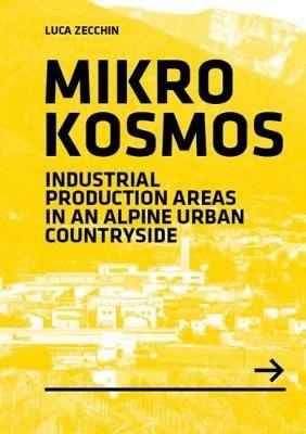 Mikrokosmos. Industrial production areas in an alpine urban countryside - Luca Zecchin - copertina