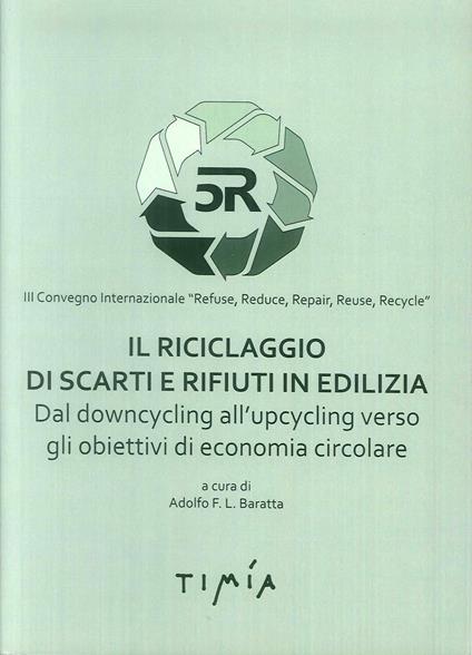 Il riciclaggio di scarti e rifiuti in edilizia. Dal downcycling all'upcycling verso gli obiettivi di economia circolare - Adolfo Baratta - copertina