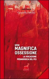 Una magnifica ossessione. La vocazione pedagogica del Pci - Graziella Falconi - copertina