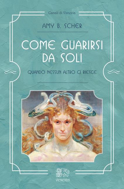 Come guarirsi da soli, quando nessun altro ci riesce - Amy B. Scher - copertina