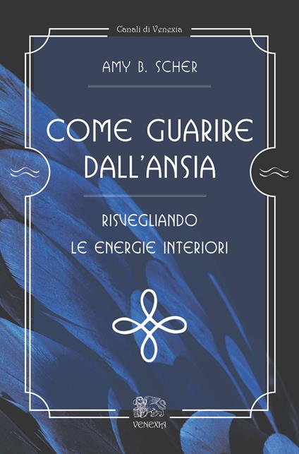 Come guarire dall'ansia, risvegliando le energie interiori - Amy B. Scher - copertina