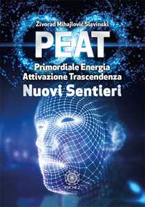 Libro PEAT nuovi sentieri. Primordiale energia attivazione trascendenza Zivorad Mihajlovic Slavinski