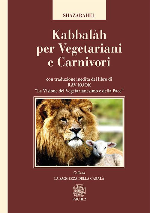 Kabbalàh per vegetariani e carnivori. Con traduzione inedita del libro di Rav Kook «La visione del vegetarianesimo e della pace» - Shazarahel - copertina