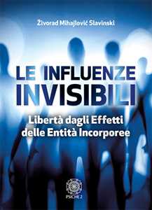 Libro Le influenze invisibili. Libertà dagli effetti delle entità incorporee Zivorad Mihajlovic Slavinski