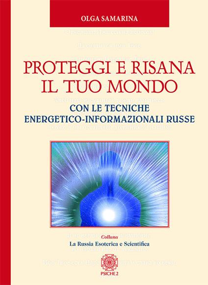 Proteggi e risana il tuo mondo. Con le tecniche energetico-informazionali russe - Olga Samarina - copertina