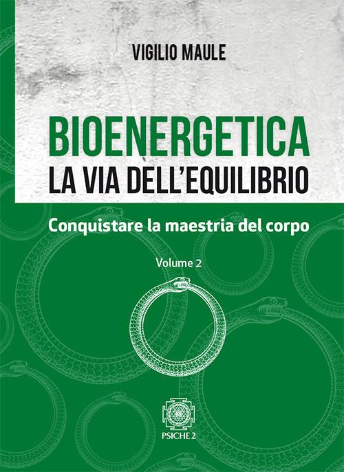 Bioenergetica. La via dell'equilibrio. Vol. 2: Conquistare la maestria del corpo - Vigilio Maule - copertina