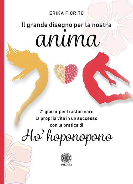 Il grande disegno per la nostra anima. 21 giorni per trasformare la propria vita in un successo con la pratica di ho’hoponopono - Erika Fiorito - copertina