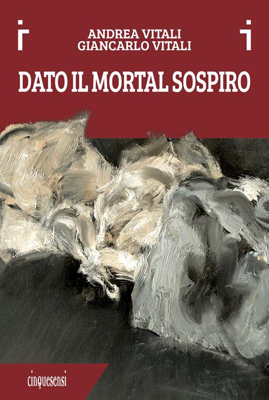 Dato il mortal sospiro. Ediz. a colori - Andrea Vitali,Giancarlo Vitali - copertina