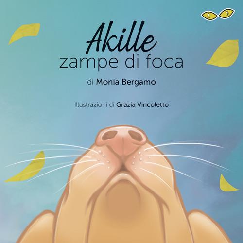 Akille zampe di foca. Ediz. illustrata - Monia Bergamo - copertina