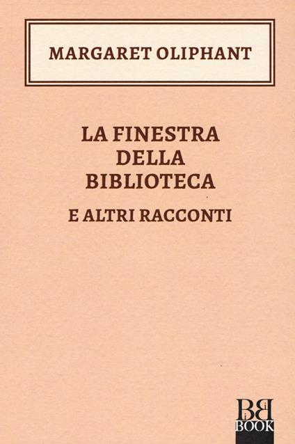 La finestra della biblioteca e altri racconti - Margaret Oliphant - copertina