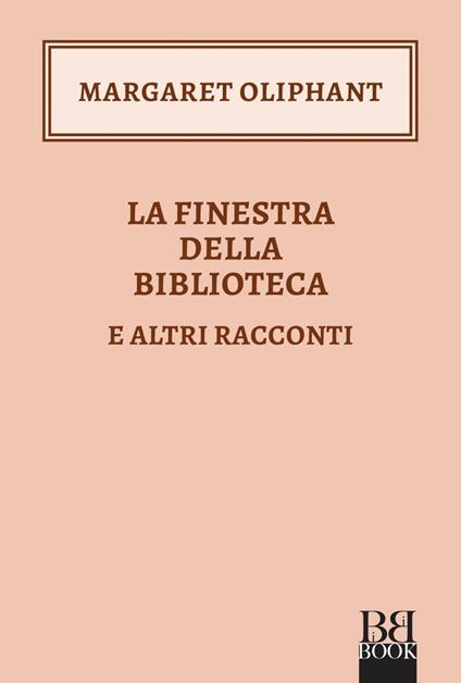 La finestra della biblioteca e altri racconti - Margaret Oliphant,Fabrizio Ferretti,Luca Manini - ebook
