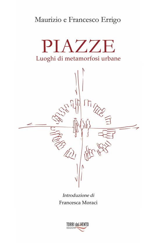 Piazze. Luoghi di metamorfosi urbana - Francesco Errigo,Maurizio Errigo - copertina