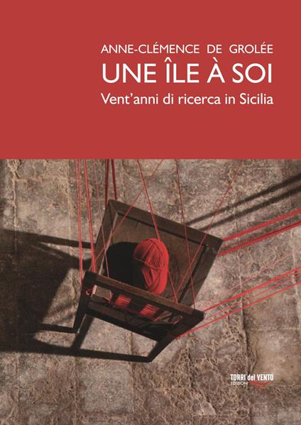 Une île à soi. Vent’anni di ricerca in Sicilia. Ediz. illustrata - Anne-Clémence de Grolée - copertina