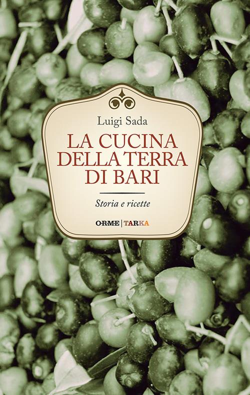 La cucina della terra di Bari. Storia e ricette - Luigi Sada - copertina