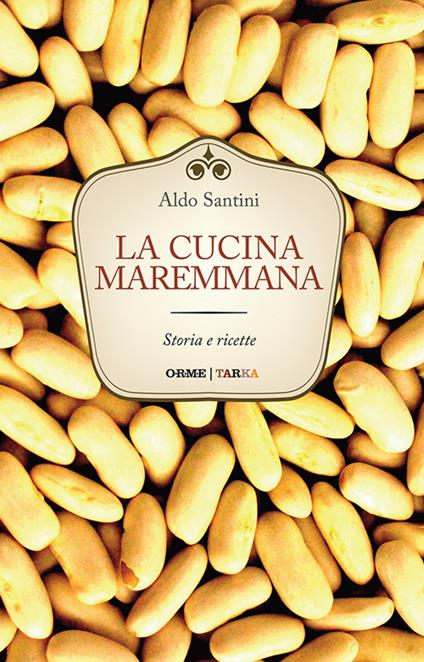 La cucina maremmana. Storia e ricette - Aldo Santini - copertina