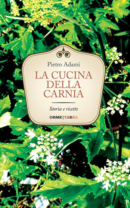 La cucina della Carnia. Storia e ricette - Pietro Adami - copertina