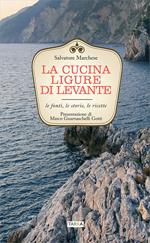 La cucina ligure di levante. Le fonti, le storie, le ricette