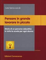 Pensare in grande lavorare in piccolo. Storia di un percorso educativo in tutta la scuola per ogni alunno