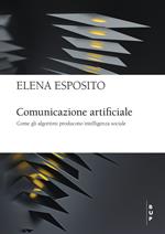 Comunicazione artificiale. Come gli algoritmi producono intelligenza sociale