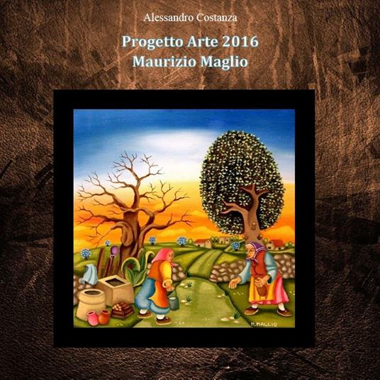 Progetto Arte 2016 Maurizio Maglio - Alessandro Costanza - Libro -  Fondazione Costanza - | laFeltrinelli