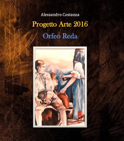 Progetto Arte 2016. Orfeo Reda - Alessandro Costanza - copertina