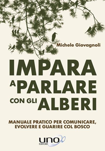 Impara a parlare con gli alberi. Manuale pratico per comunicare, evolvere e guarire col bosco - Michele Giovagnoli - copertina