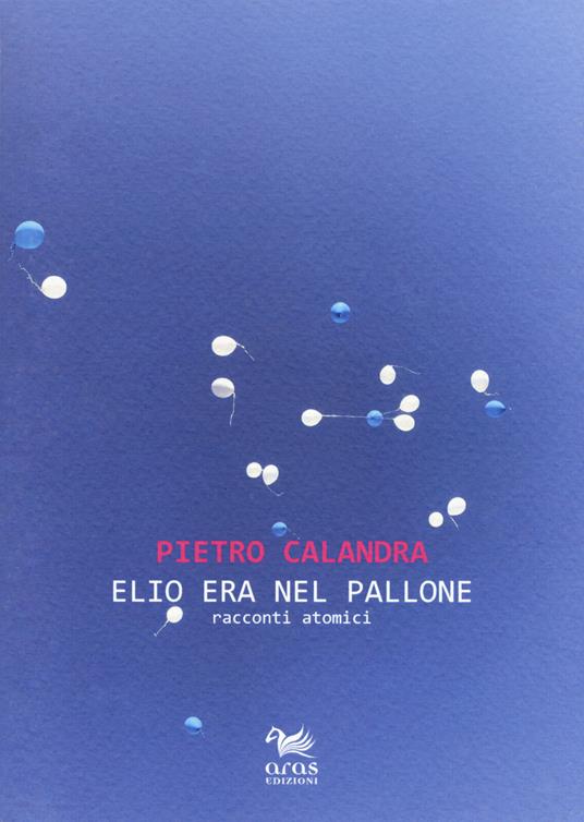 Elio era nel pallone. Racconti atomici - Pietro Calandra - copertina