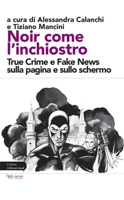 Noir come l'inchiostro. True Crime e Fake News sulla pagina e sullo schermo - copertina