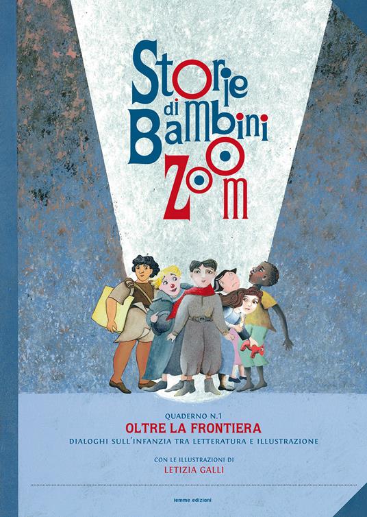 Storie di bambini Zoom. Oltre la frontiera. Dialoghi sull'infanzia tra letteratura e illustrazione. Atti del Convegno (Firenze, 7 aprile 2017) - copertina