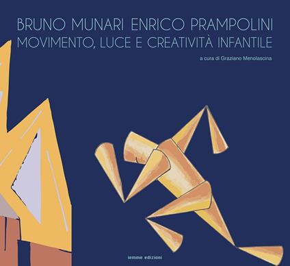 Bruno Munari e Enrico Prampolini. Movimento, luce e creatività infantile. Ediz. illustrata - copertina