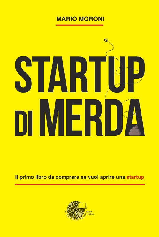 Startup di merda. Il primo libro da comprare se vuoi aprire una startup - Mario Moroni - copertina