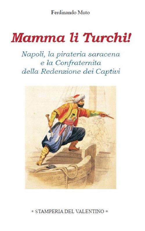 Mamma li Turchi! Napoli, la pirateria saracena e la Confraternita della  Redenzione dei Captivi - Ferdinando Muto - Libro - Stamperia del Valentino  - Sotto il cappello