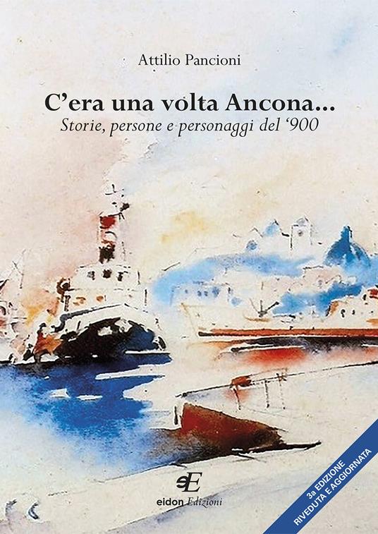 C'era una volta Ancona... Storie, persone e personaggi del '900 - Attilio Pancioni - copertina