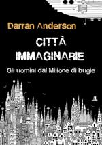 Città immaginarie. Gli uomini dal Milione di bugie, o come immaginiamo il mondo. Nuova ediz.