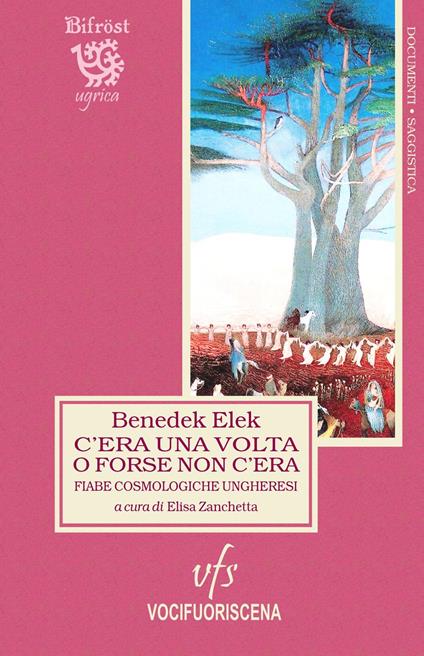 C'era una volta o forse non c'era. Fiabe cosmologiche ungheresi. Testo ungherese a fronte. Ediz. bilingue - Elek Benedek - copertina