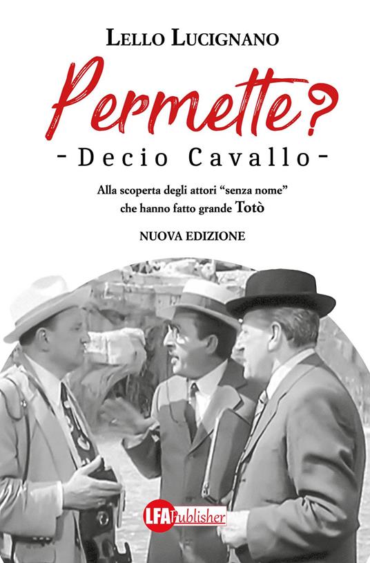 Permette? Decio Cavallo. Alla scoperta degli attori «senza nome» che hanno fatto grande Totò - Lello Lucignano - copertina