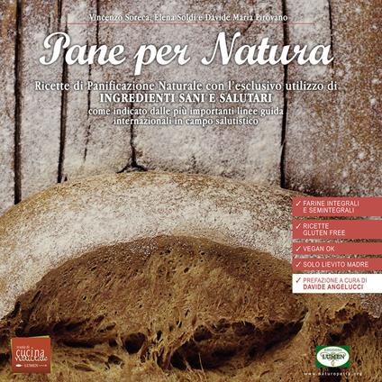 Pane per natura. Ricette di panificazione naturale con l’esclusivo utilizzo di ingredienti sani e salutari come indicato dalle più importanti linee guida internazionali in campo salutistico - Vincenzo Soreca,Elena Soldi,Davide Maria Pirovano - copertina