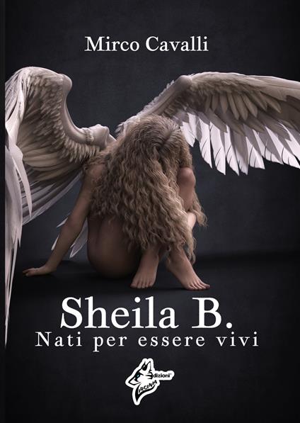 Sheila B.. Nati per essere vivi - Mirco Cavalli - copertina