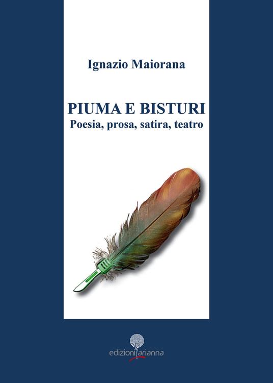 Piuma e bisturi. Poesia, prosa, satira e teatro - Ignazio Maiorana - Libro  - Arianna - Arianna poesia | laFeltrinelli