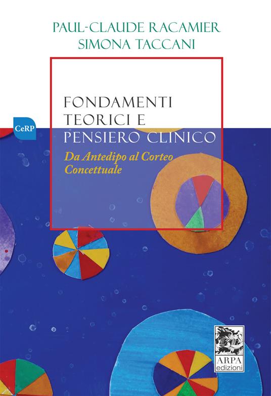 Fondamenti teorici e pensiero clinico. Da Antedipo al Corteo concettuale - Paul Claude Racamier,Simona Taccani - copertina