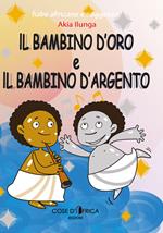 Il bambino d'oro ed il bambino d'argento. Ediz. illustrata