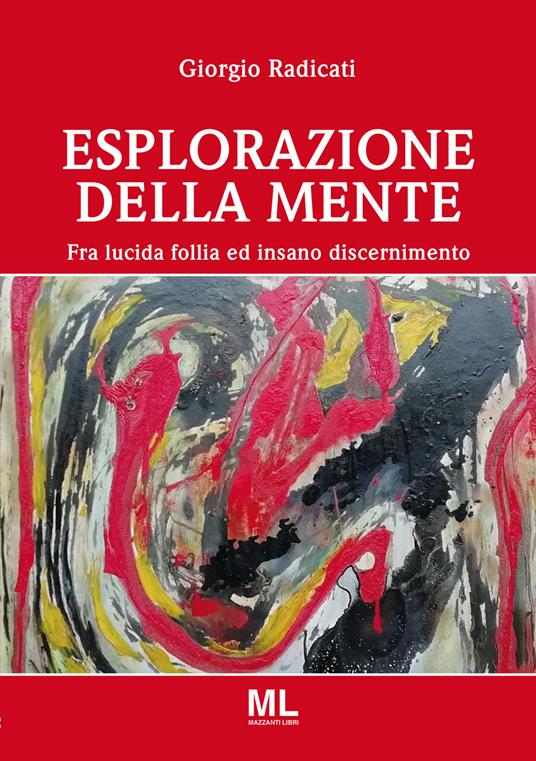 Esplorazione della mente. Fra lucida follia e insano discernimento - Giorgio Radicati - copertina