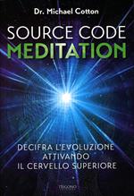 Source code meditation. Decifra l'evoluzione attivando il cervello superiore. Ediz. illustrata