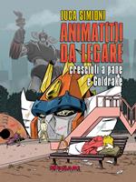 Animat(t)i da legare: cresciuti a pane e Goldrake