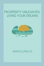 Prosperity Unleashed: Living Your Dreams