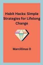 Habit Hacks: Simple Strategies for Lifelong Change