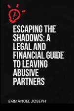 Escaping the Shadows: A Legal and Financial Guide to Leaving Abusive Partners