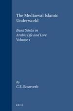 The Mediaeval Islamic Underworld, Volume 1 Banu Sasan in Arabic Life and Lore