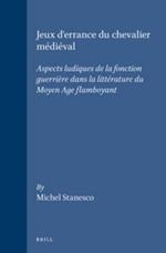 Jeux d'errance du chevalier medieval: Aspects ludiques de la fonction guerriere dans la litterature du Moyen Age flamboyant