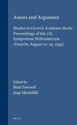 Assent and Argument: Studies in Cicero's Academic Books. Proceedings of the 7th Symposium Hellenisticum (Utrecht, August 21-25, 1995)